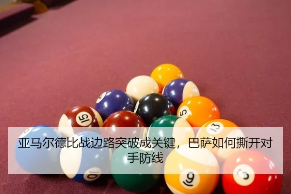 亚马尔德比战边路突破成关键，巴萨如何撕开对手防线