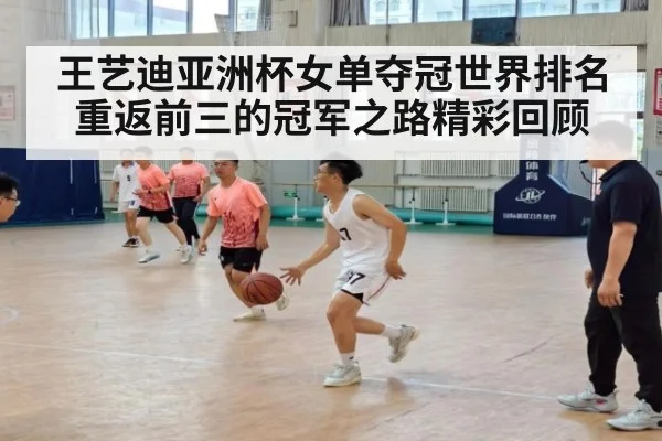 王艺迪亚洲杯女单夺冠世界排名重返前三的冠军之路精彩回顾